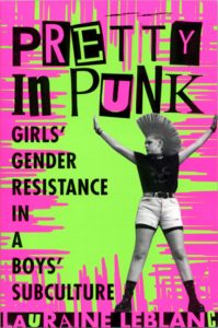 Cover of Pretty in Punk: Girl's Gender Resistance in a Boys' Subculture. By Lauraine Leblanc.